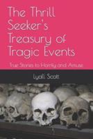 The Thrill Seeker's Treasury of Tragic Events: True Stories to Horrify and Amuse