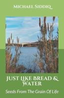 Just Like Bread And Water: Seeds From The Grain Of Life