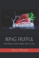 Being Fruitful: Cultivating the Heart to Reflect More of Jesus