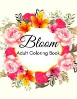 Bloom Adult Coloring Book:  Beautiful Flower Garden Patterns and Botanical Floral Prints   Over 50 Designs of Relaxing Nature