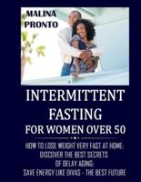 Intermittent Fasting For Women Over 50: How To Lose Weight Very Fast At Home: Discover The Best Secrets Of Delay Aging: Save Energy Like Divas - The Best Future