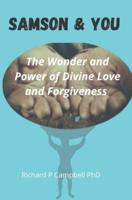 Samson And You: The Wonder & Power of Divine Love & Forgiveness