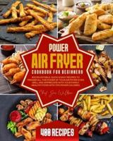 Power Air Fryer Cookbook for Beginners: 400 Enjoyable, Quick & Easy Recipes to Trigger All the Power of Your Air Fryer Oven Grill and Appreciate with Your Family Healthy Food with 70% Fewer Calories