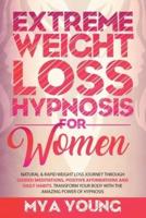 Extreme Weight Loss Hypnosis for Women: Natural & Rapid Weight Loss Journey Through Guided Meditations, Positive Affirmations And Daily Habits. Transform Your Body With The Amazing Power Of Hypnosis