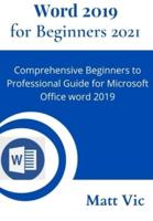 Word 2019 for Beginners 2021: Comprehensive Beginners to Professional Guide for Microsoft Office Word 2019