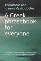 A Greek phrasebook for everyone: Pronounce Greek easily and correctly through real-life dialogues and texts