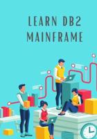 Learn DB2 Mainframe: Provides you the basic understanding of concepts of database, database installation and management