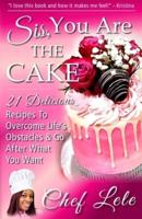 Sis, You Are The Cake: 21 Delicious Recipes To Overcome Life's Obstacles & Go After What You Want
