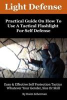 Light Defense - Practical Guide On How To Use A Tactical Flashlight For Self Defense