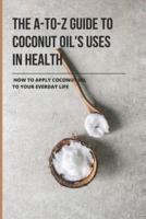 The A-To-Z Guide To Coconut Oil's Uses In Health