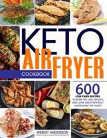 Keto Air Fryer Cookbook: 600 Low Carb Recipes To Burn Fat, Lose Weight, And Look Great Without Sacrificing The Taste!
