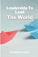 Leadership To Lead The World
