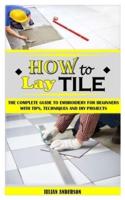 HOW TO LAY TILE: The Complete Guide To Embroidery For Beginners With Tips, Techniques And DIY Projects
