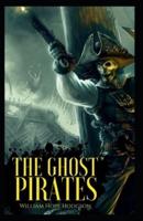 The Ghost Pirates: William Hope Hodgson (Horror, Adventure, Classics, Literature) [Annotated]