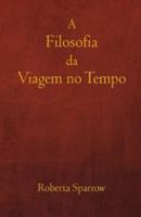 A Filosofia da Viagem no Tempo: Filosofia, Ética e Método para Viagens no Tempo