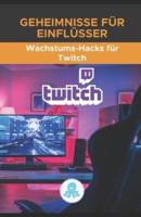 Geheimnisse für Influencer: Wachstums-Hacks für Twitch: Tricks, Schlüssel und professionelle Geheimnisse zum Monetarisieren und Gewinnen von Followern auf Twitch