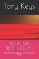 WHEN BIBLE TRUTHS CLASH: Rules for Accurately Interpreting the Bible