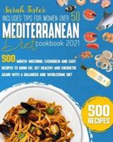 THE MEDITERRANEAN DIET COOKBOOK 2021 : 500 MOUTH WATERING, EVERGREEN AND EASY RECIPES TO BURN FAT, GET HEALTHY AND ENERGETIC AGAIN WITH A BALANCED AND WHOLESOME DIET - INCLUDES TIPS FOR WOMEN OVER 50