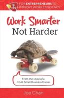 Work Smarter, Not Harder: 9 Tips for Entrepreneur's to Improve Work Efficiency. From the voice of a REAL Small Business Owner.