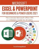 MICROSOFT EXCEL & POWERPOINT FOR BEGINNERS & POWER USERS 2021: The Concise Microsoft Excel & PowerPoint A-Z Mastery Guide for All Users