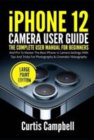 iPhone 12 Camera User Guide: The Complete User Manual for Beginners and Pro to Master the Best iPhone 12 Camera Settings with Tips and Tricks for Photography & Cinematic Videography (Large Print Edition)
