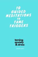 10 Guided Meditations to Tame Triggers: Part of the Taming Anxiety & Stress Series