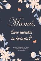 Mamá, ¿me cuentas tu historia? : El libro de recuerdos de mi madre, Un Cuaderno para compartir la historia de su vida
