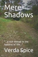 Mere Shadows: "...a rich thread in the tapistry of life..."