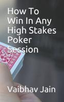 How To Win In Any High Stakes Poker Session