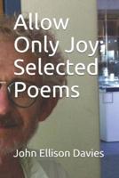 Allow Only Joy: Selected Poems
