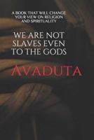 WE ARE NOT SLAVES EVEN TO THE GODS