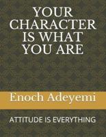 YOUR CHARACTER IS WHAT YOU ARE: ATTITUDE IS EVERYTHING