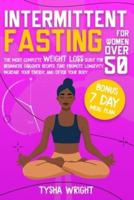 Intermittent Fasting For Women Over 50: The Most Complete Weight Loss Guide For Beginners. Discover Recipes That Promote Longevity, Increase Your Energy, And Detox Your Body   BONUS 7 Day-Meal Plan