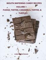 MOUTH WATERING CANDIES, FUDGE, TOFFEE, CARAMEL, TRUFFLES, CHOCOLATE &TURTLES, VOLUME 1: 44 DIFFERENT RECIPES, 28 FUDGE, 4 TOFFEE, 8 CARAMEL, 2 TRUFFLE, 1 TURTLES, 1 PENUCHE, TEMPERATURE TESTS
