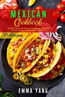 Mexican Cookbook: 70 Easy Recipes For Tacos Burritos And Traditional Dishes From Mexico
