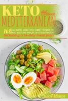 Keto Mediterranean Diet Cookbook: 103 Easy and Tasty Recipes to Help You Lose Weight and Stay Healthy. Including a 14-Day Meal Plan