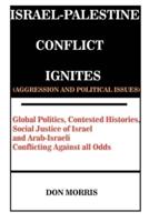 ISRAEL-PALESTINE CONFLICT IGNITES (AGGRESSION AND POLITICAL ISSUES): Global Politics, Contested Histories, Social Justice of Israel and Arab-Israeli Conflicting Against all Odds