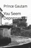 You Seem Depressed!?!!