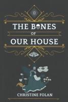 The Bones of Our House