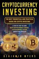 Cryptocurrency  Investing: The Best Theoretical and Practical Guide for Crypto Investing: A Step by Step to Earn  With Cryptocurrency Mining.  Cryptocurrency Future Prediction  Revealed