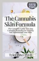 The Cannabis Skin Formula : The Complete Guide To Using Cannabis Remedies In Treating And Maintaining Your Skin