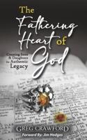 The Fathering Heart of God: Creating Sons & Daughters for Authentic Legacy