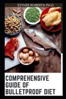 COMPREHENSIVE GUIDE OF BULLETPROOF DIET : Over 45 Recipes Lose up to a Pound a Day, Mange Diabetes Reclaim Energy and Focus, Upgrade Your Life