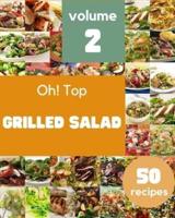 Oh! Top 50 Grilled Salad Recipes Volume 2: I Love Grilled Salad Cookbook!