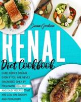 RENAL  DIET COOKBOOK: CURE KIDNEY DISEASE EVEN IF  YOU ARE NEWLY DIAGNOSED ONLY BY  FOLLOWING HEALTHY AND EASY RECIPES  THAT ARE LOW ON SODIUM AND POTASSIUM