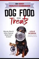 30 + Easy Healthy Homemade Dog Food and Treats: Biscuits, Raw & Other Natural Meals from Scratch