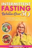 Intermittent Fasting Diet For Women Over 50: The Ultimate Guide to Reset Your Metabolism, Accelerate Weight Loss, Detox Your Body and Start Enjoying a Healthier and Happier Life!