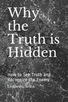 Why the Truth is Hidden: How to See Truth and Recognize the Enemy