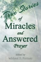 True Stories of Miracles and Answered Prayer: Volume 1