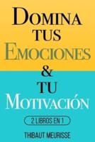 Domina Tus Emociones & Tu Motivación: 2 Libros en 1